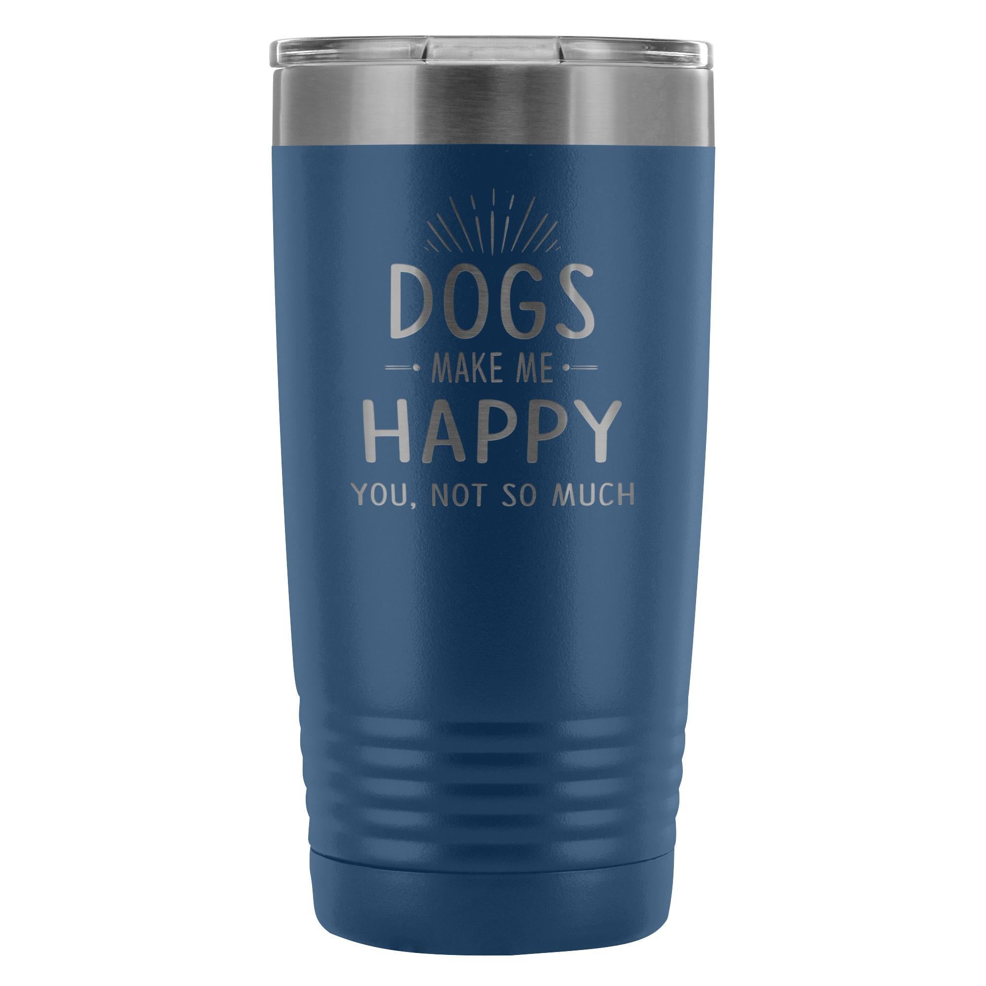 Dogs Make Me Happy You Not So Much 20oz Vacuum Tumbler Polar Camel
