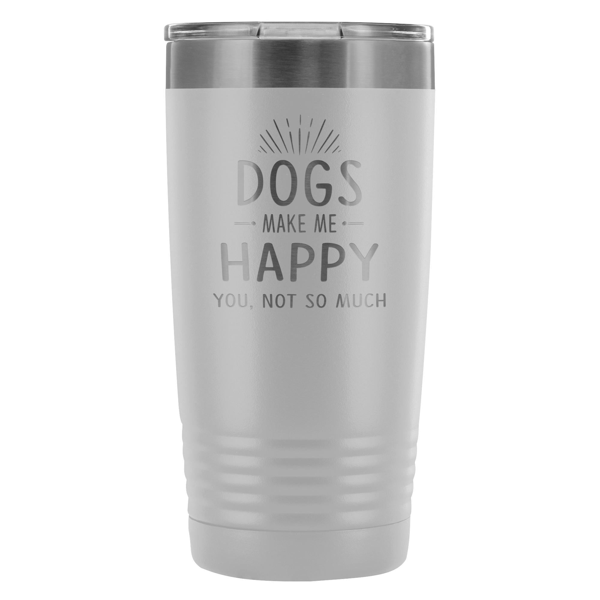 Dogs Make Me Happy You Not So Much 20oz Vacuum Tumbler Polar Camel
