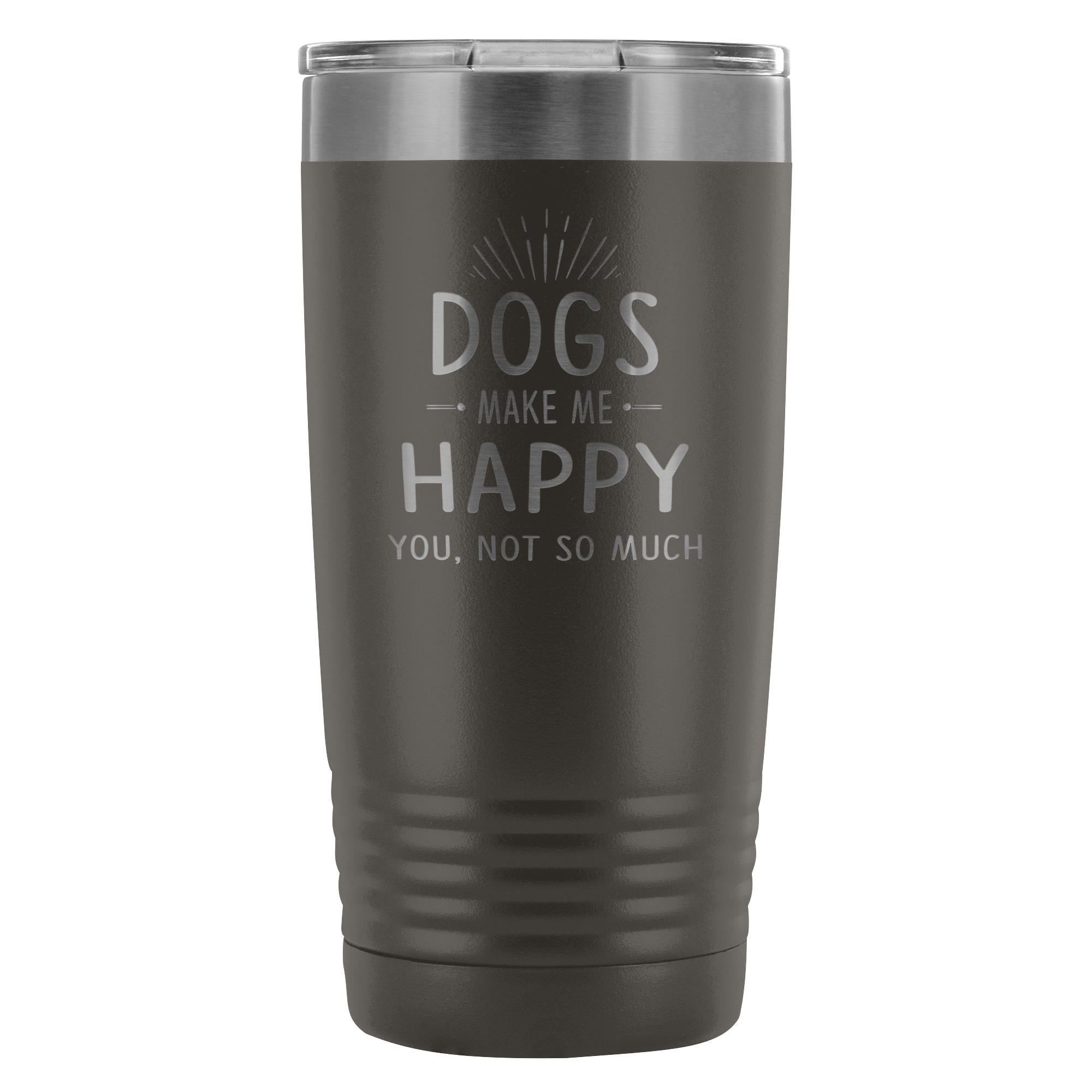 Dogs Make Me Happy You Not So Much 20oz Vacuum Tumbler Polar Camel