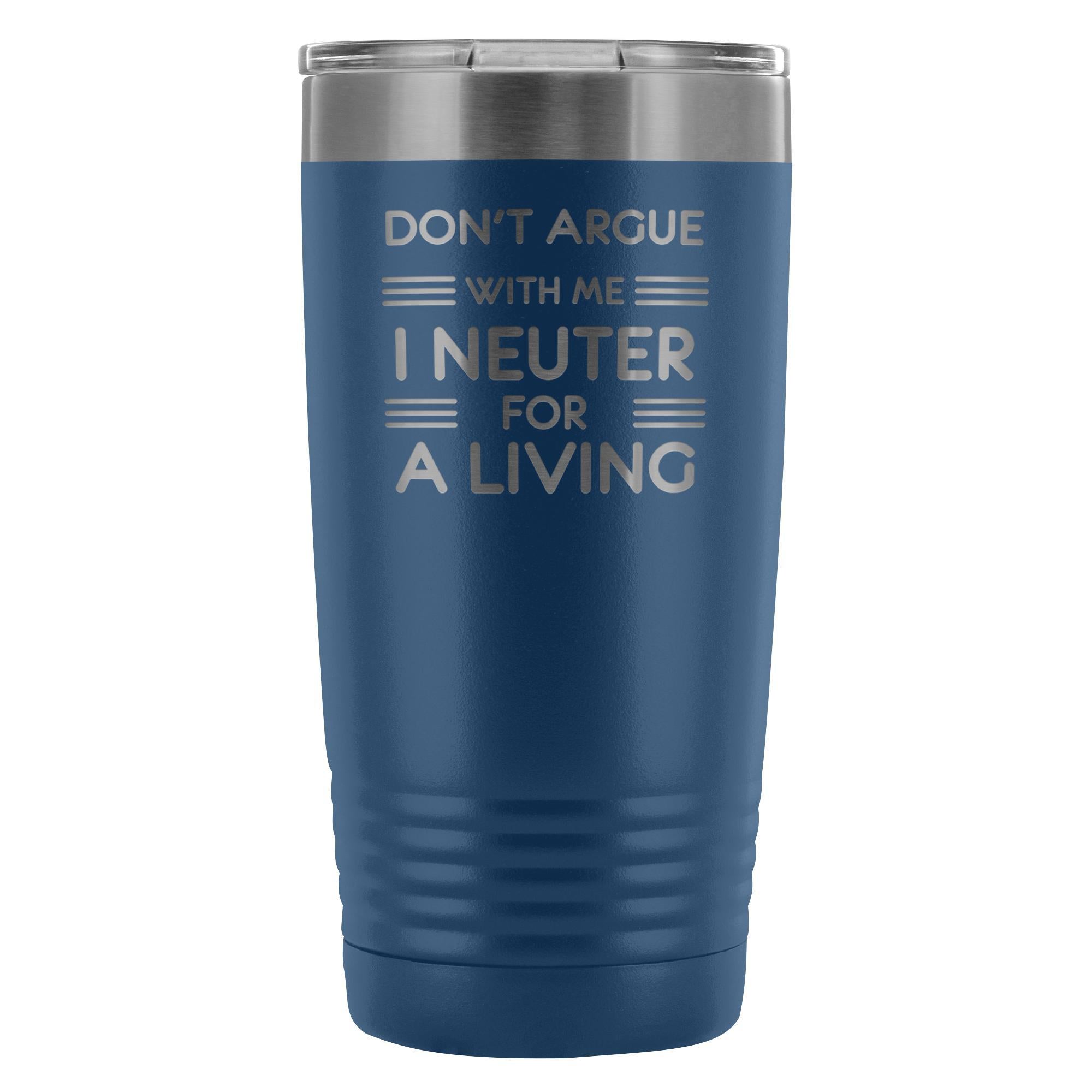 Don't Argue With Me I Neuter For A Living 20oz Vacuum Tumbler