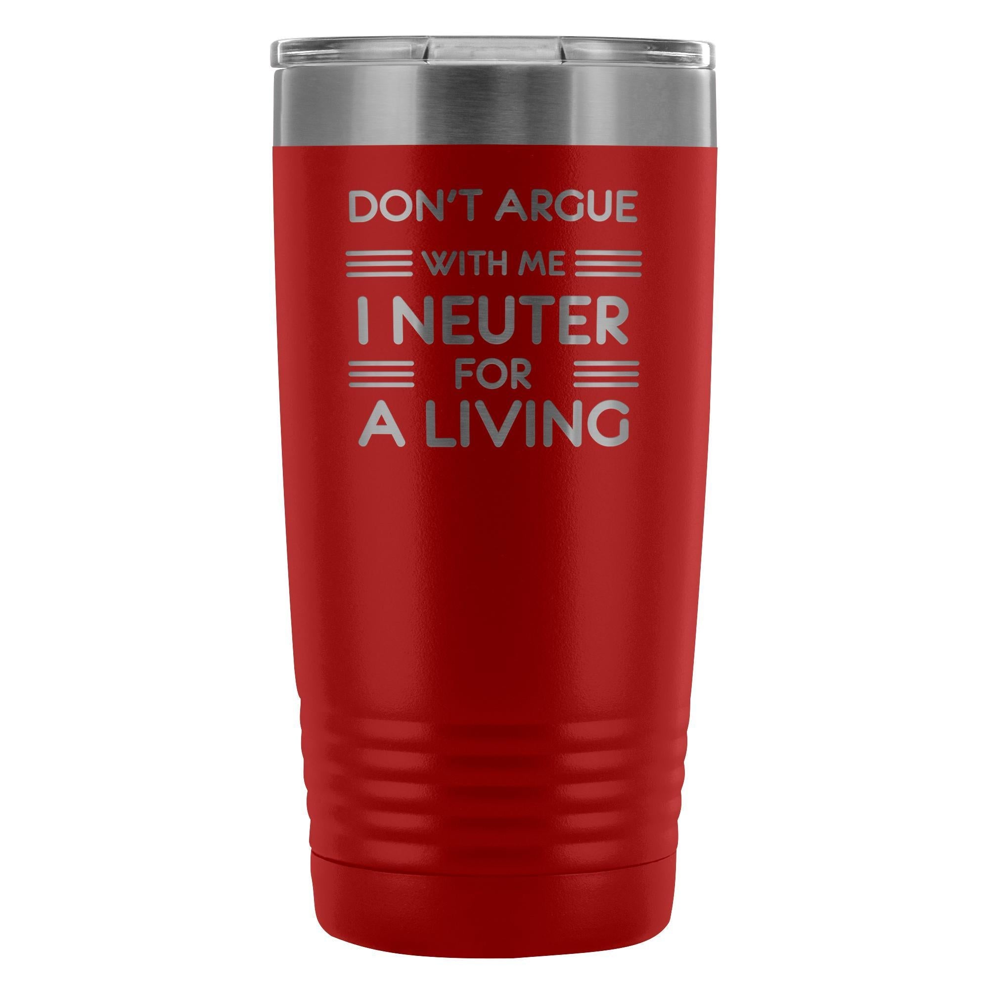 Don't Argue With Me I Neuter For A Living 20oz Vacuum Tumbler