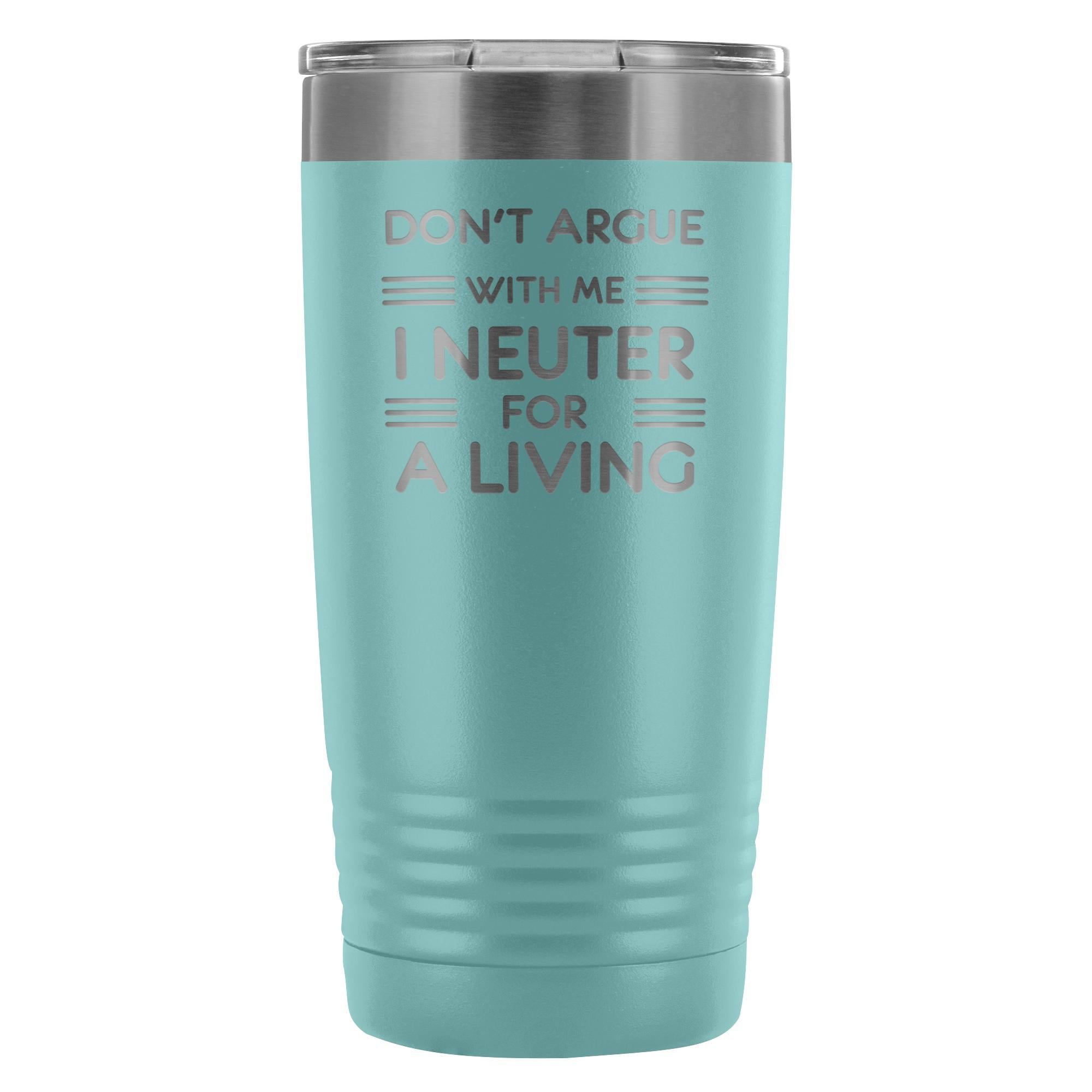 Don't Argue With Me I Neuter For A Living 20oz Vacuum Tumbler