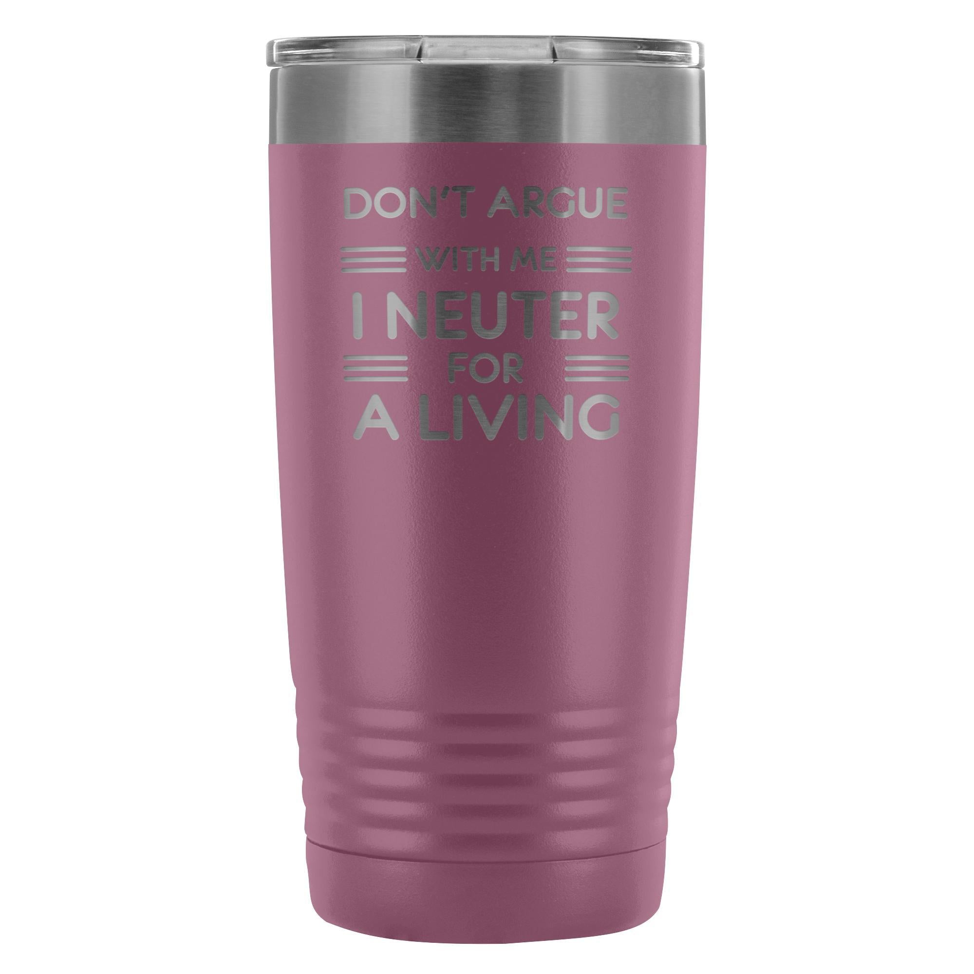 Don't Argue With Me I Neuter For A Living 20oz Vacuum Tumbler