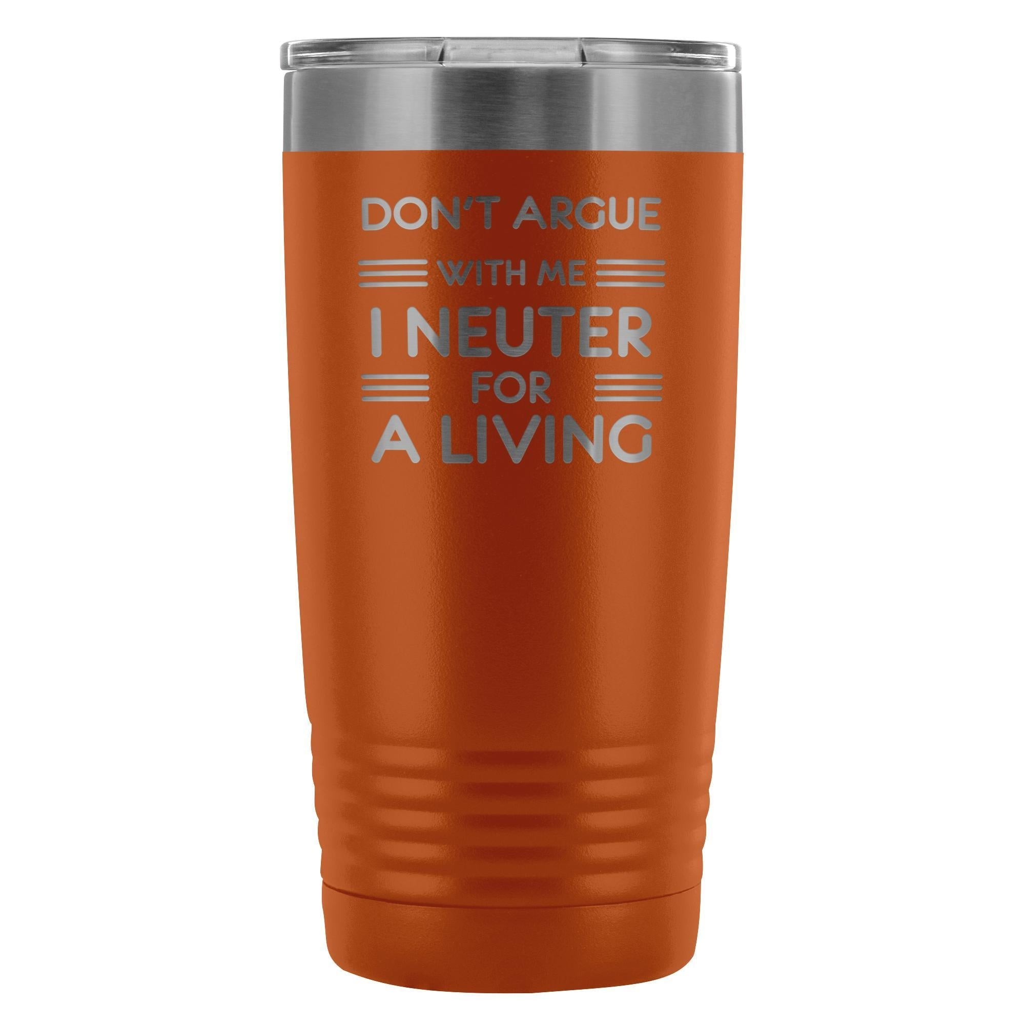 Don't Argue With Me I Neuter For A Living 20oz Vacuum Tumbler