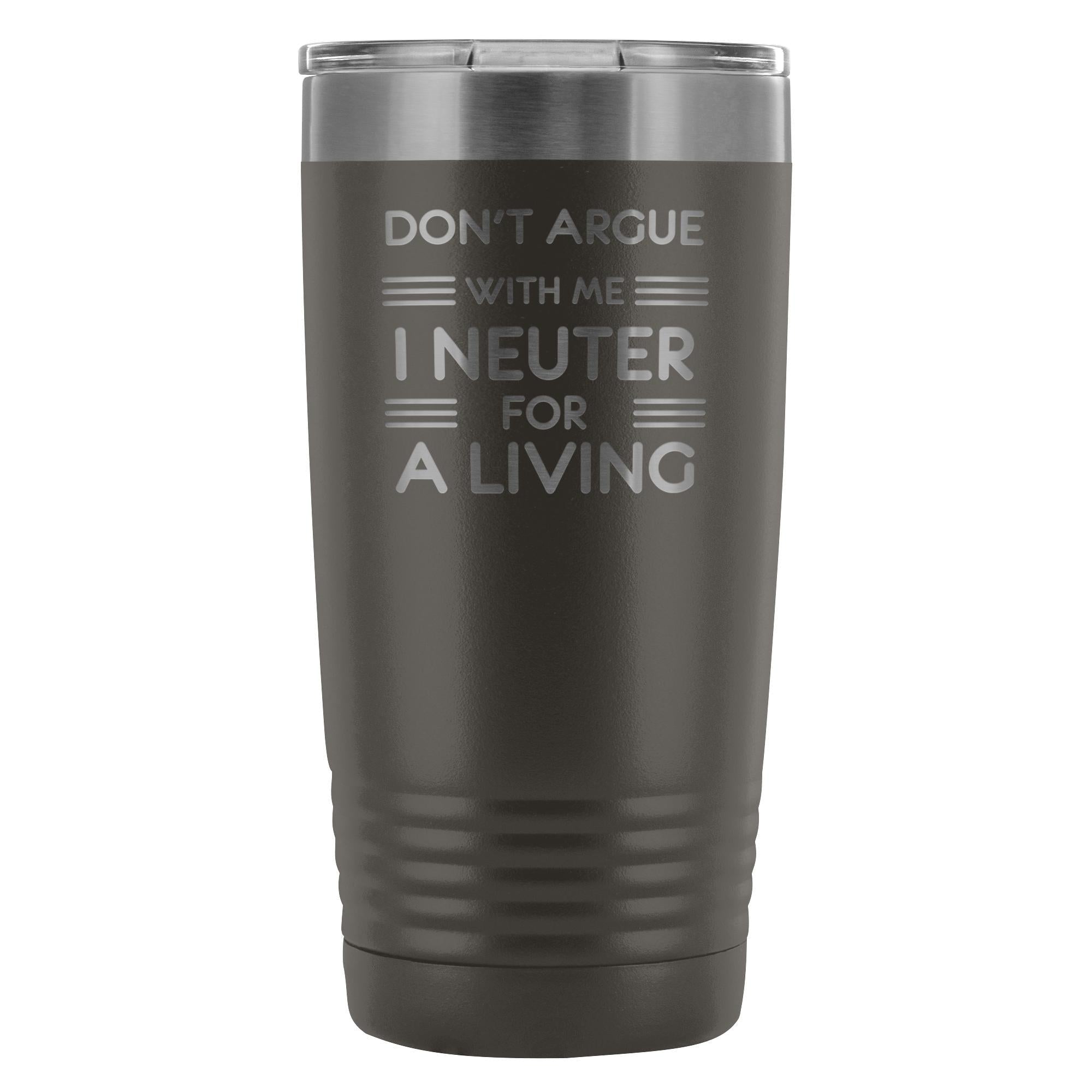 Don't Argue With Me I Neuter For A Living 20oz Vacuum Tumbler