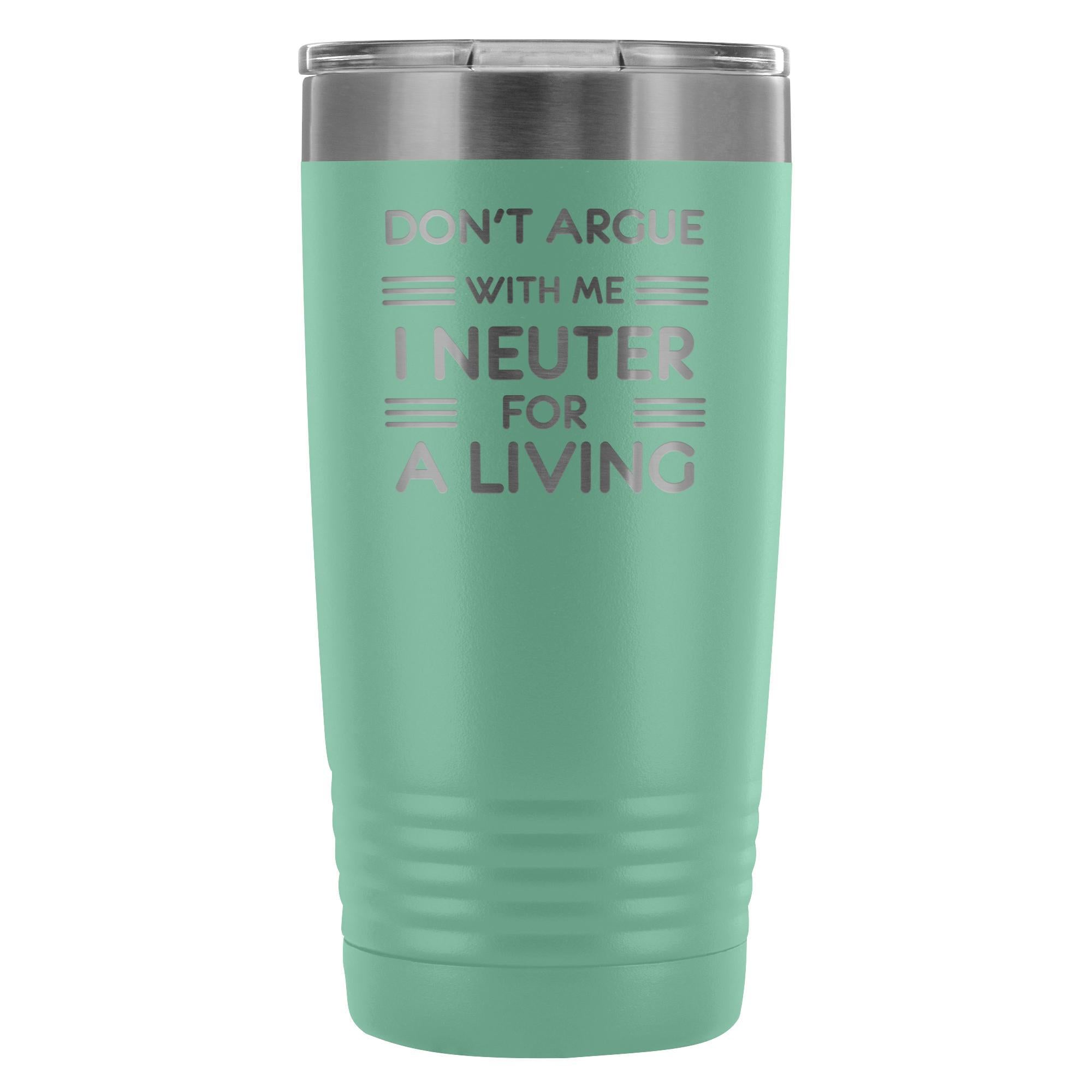 Don't Argue With Me I Neuter For A Living 20oz Vacuum Tumbler