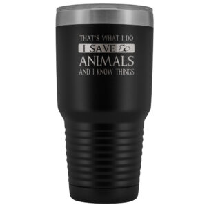 I Save Animals and I Know Things 30oz Vacuum Tumbler Veterinary Gift