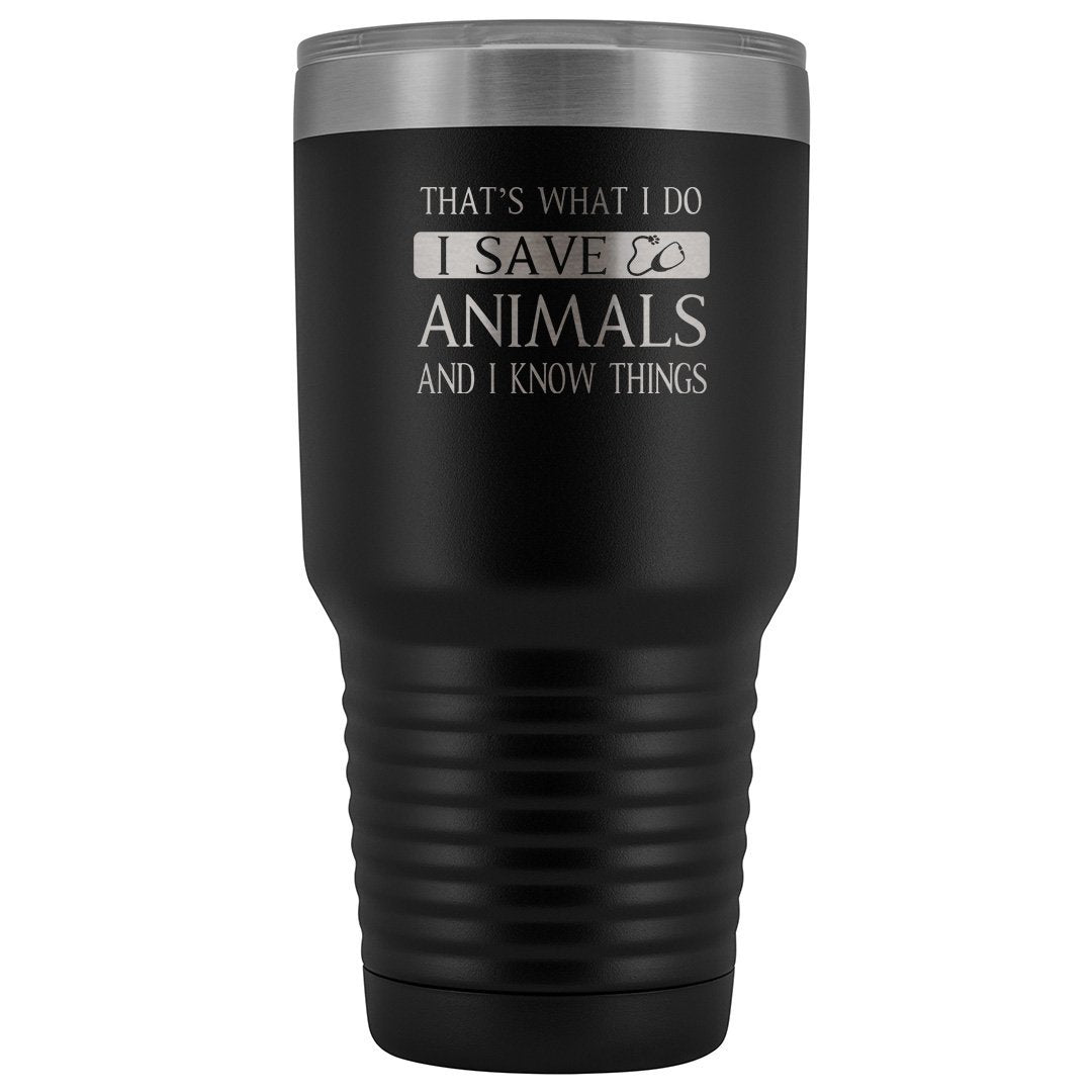 I Save Animals and I Know Things 30oz Vacuum Tumbler Veterinary Gift