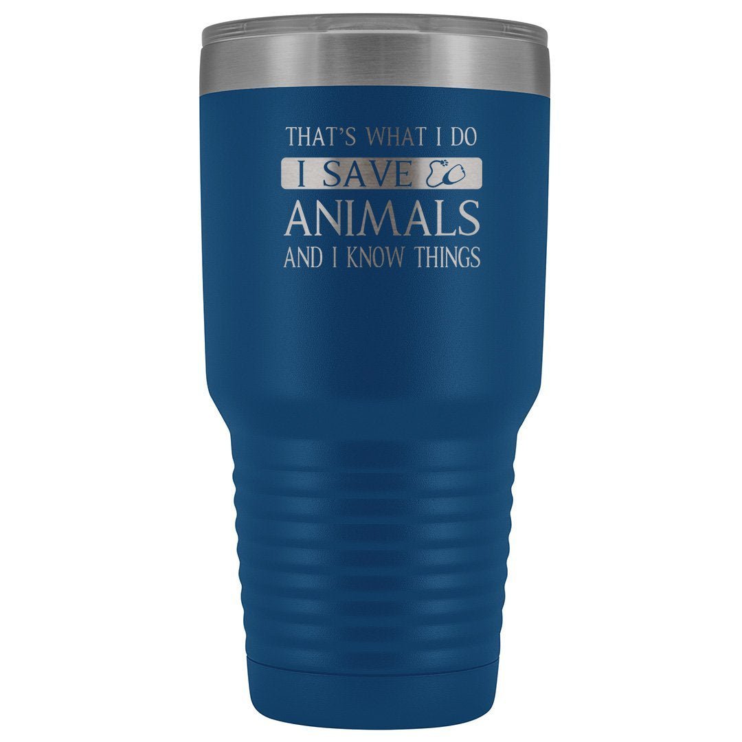I Save Animals and I Know Things 30oz Vacuum Tumbler Veterinary Gift