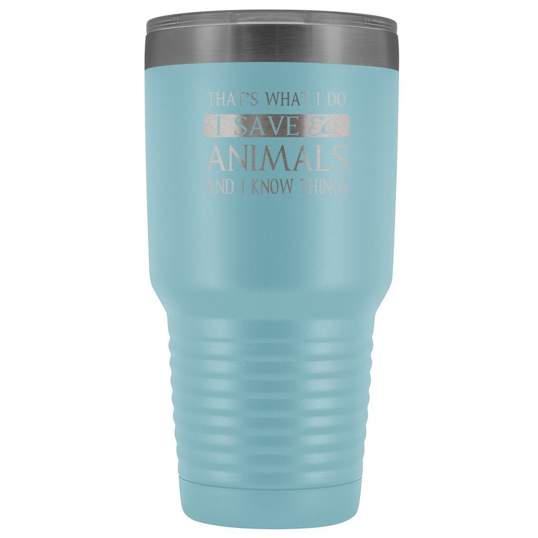 I Save Animals and I Know Things 30oz Vacuum Tumbler Veterinary Gift