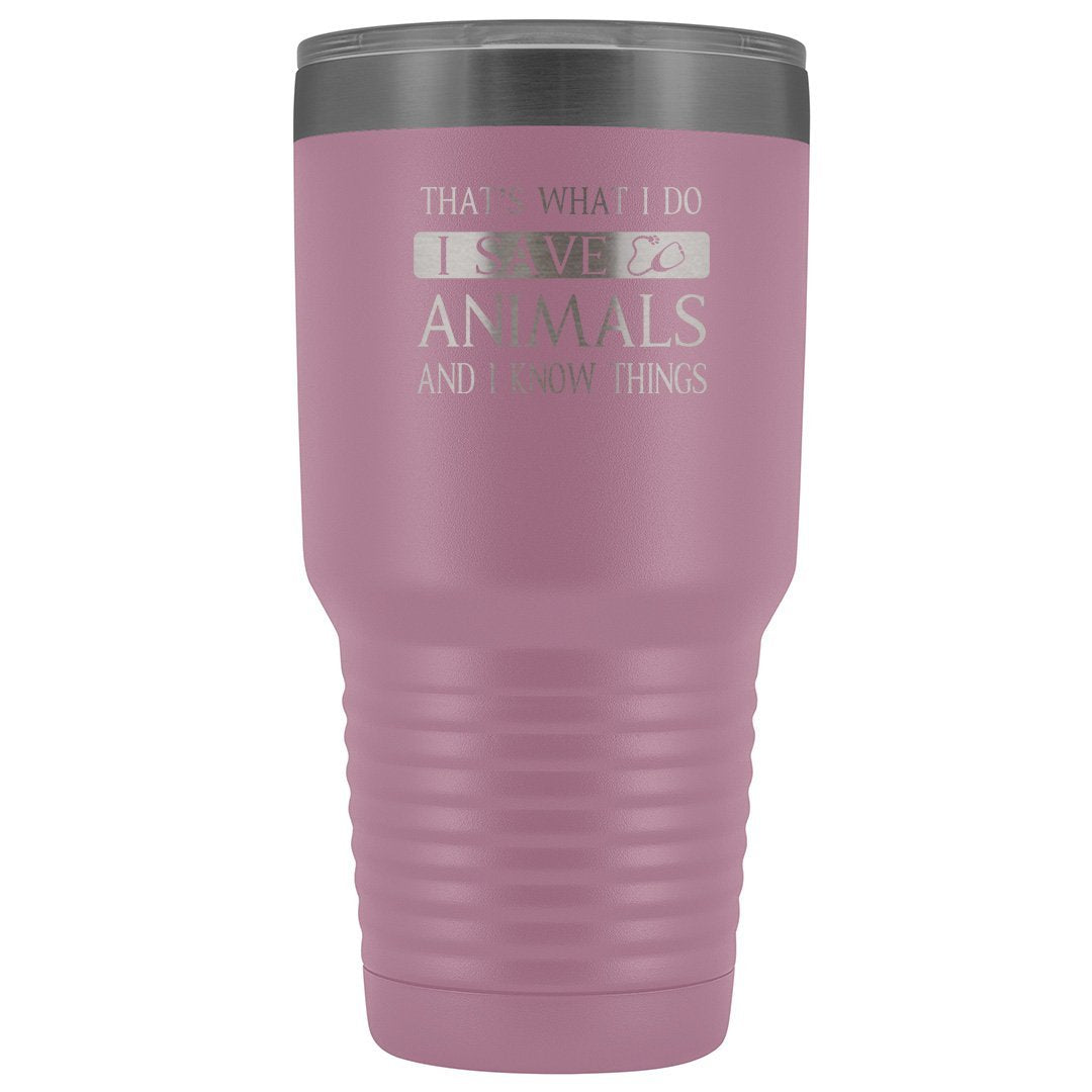 I Save Animals and I Know Things 30oz Vacuum Tumbler Veterinary Gift