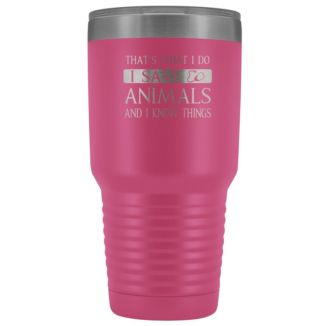 I Save Animals and I Know Things 30oz Vacuum Tumbler Veterinary Gift