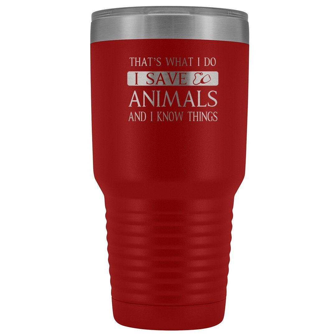 I Save Animals and I Know Things 30oz Vacuum Tumbler Veterinary Gift