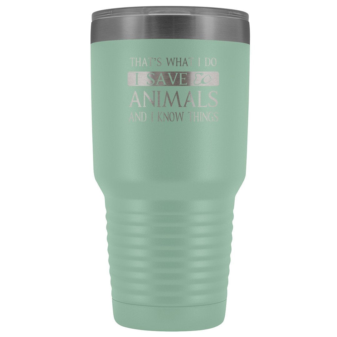 I Save Animals and I Know Things 30oz Vacuum Tumbler Veterinary Gift