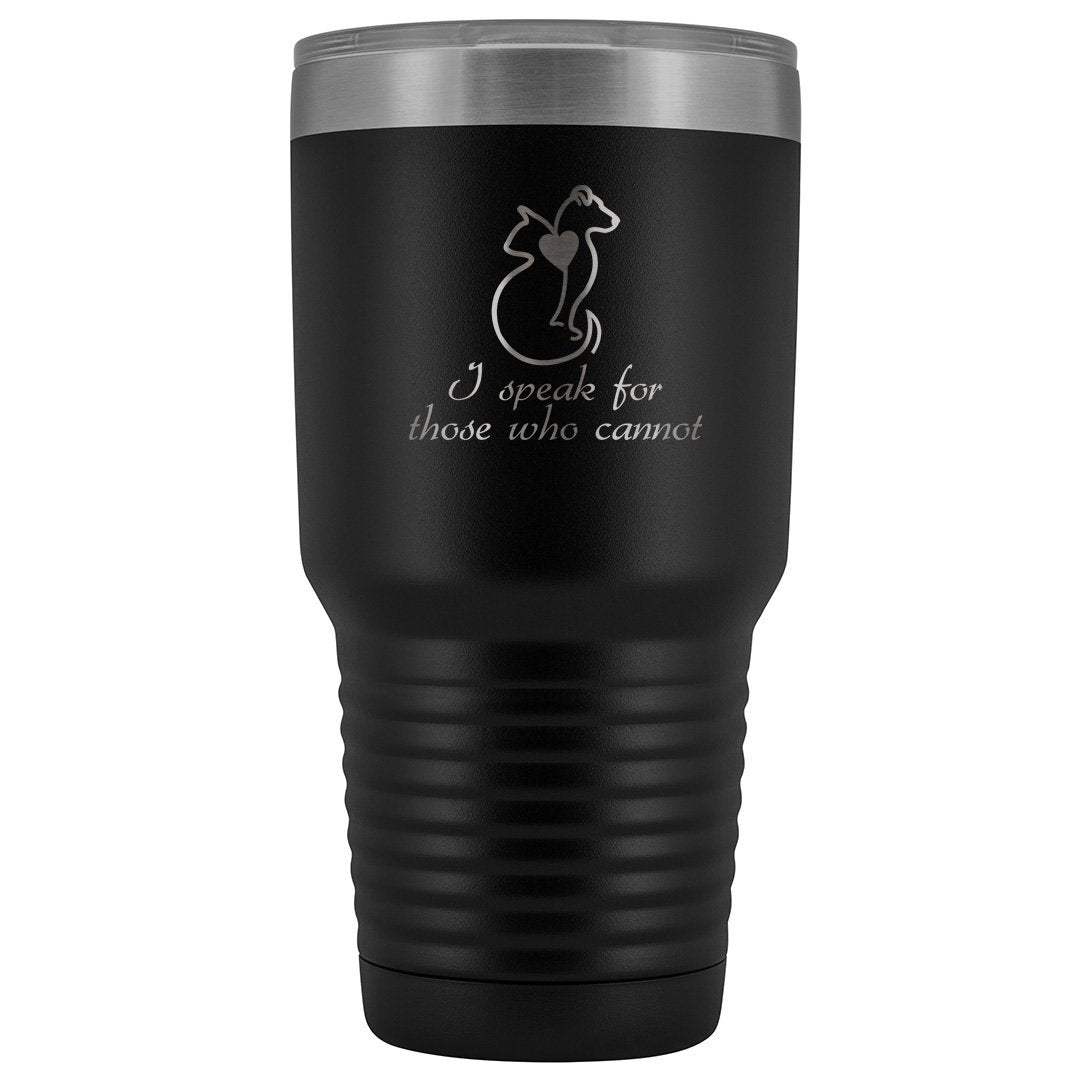 I Speak for Those Who Cannot 30oz Vacuum Tumbler - Animal Rescue Design