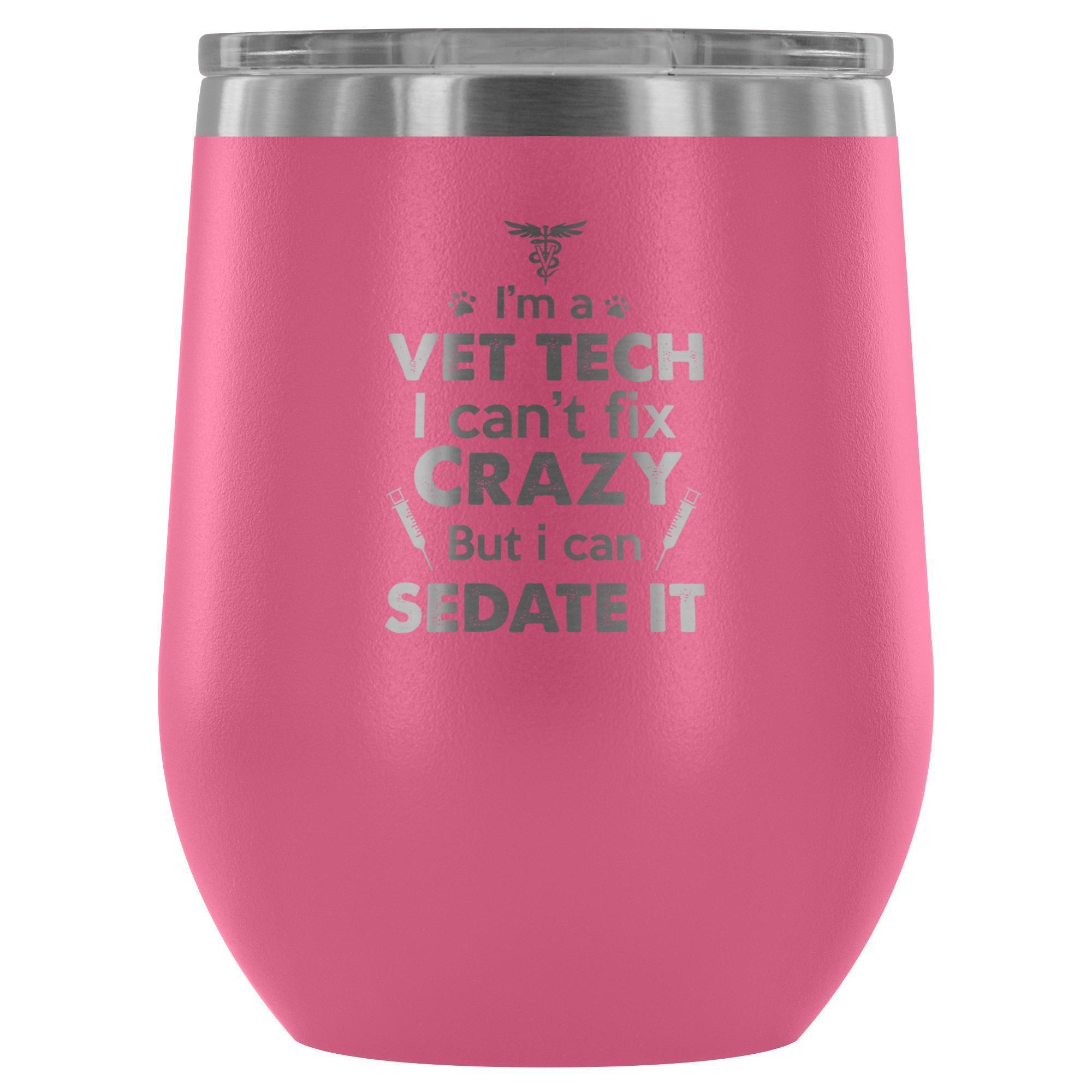 I'm a Vet Tech I Can't Fix Crazy 12oz Stainless Steel Wine Tumbler