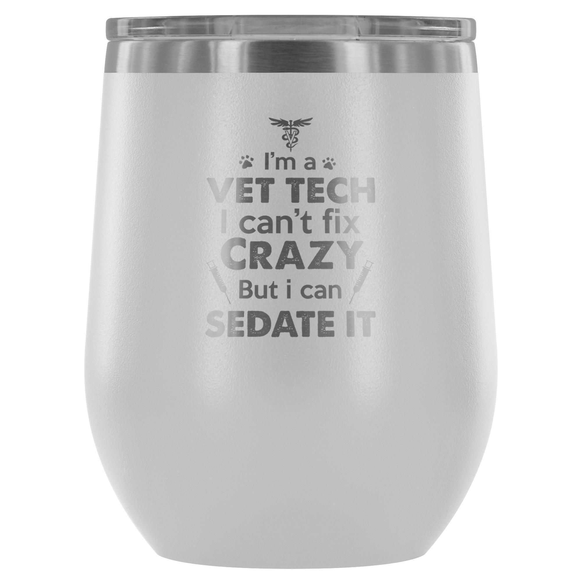 I'm a Vet Tech I Can't Fix Crazy 12oz Stainless Steel Wine Tumbler