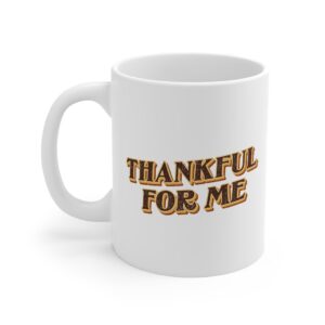 Thankful For Me Coffee Mug - White Ceramic Mug 11oz
